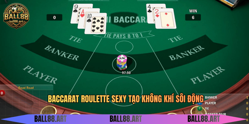 Baccarat roulette sexy tạo không khí sôi động