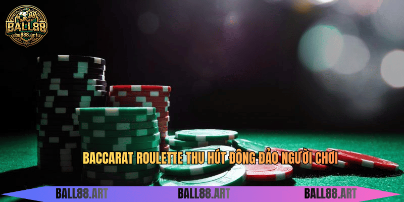 Baccarat roulette thu hút đông đảo người chơi
