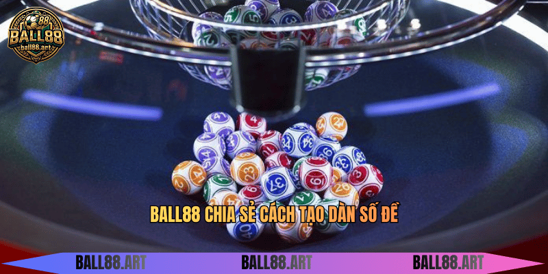 BALL88 chia sẻ cách tạo dàn số đề