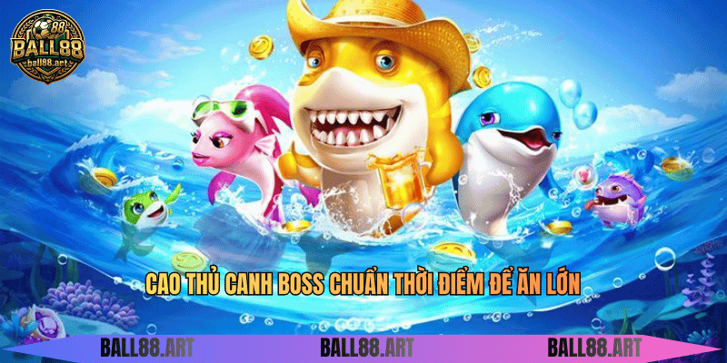 Cao thủ canh boss chuẩn thời điểm để ăn lớn