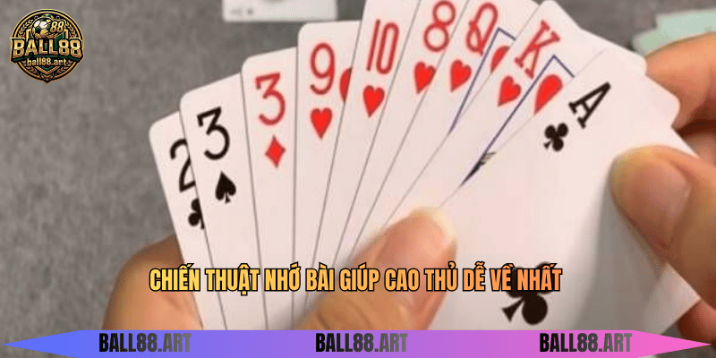 Chiến thuật nhớ bài giúp cao thủ dễ về nhất