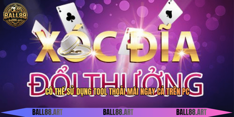 Có thể sử dụng tool thoải mái ngay cả trên PC