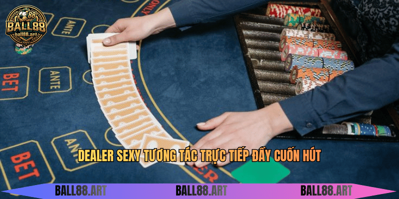 Dealer sexy tương tác trực tiếp đầy cuốn hút