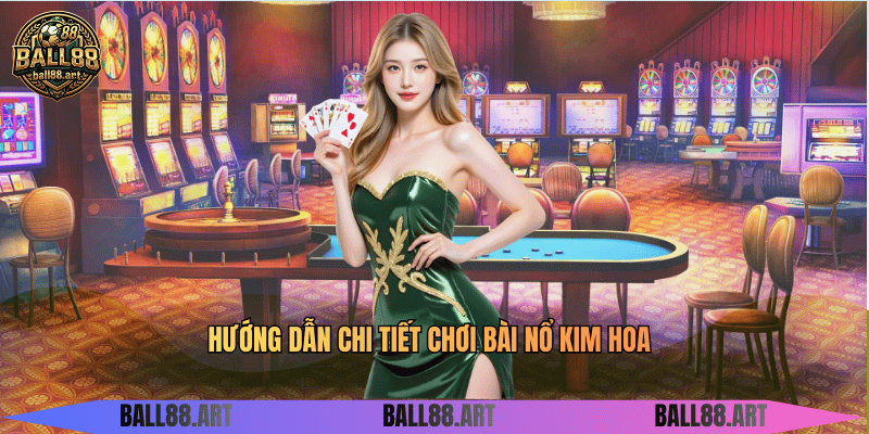 Hướng dẫn chi tiết chơi bài nổ kim hoa 