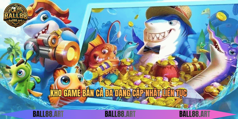 Kho game bắn cá đa dạng cập nhật liên tục