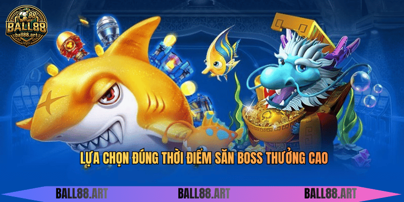 Lựa chọn đúng thời điểm săn boss thưởng cao