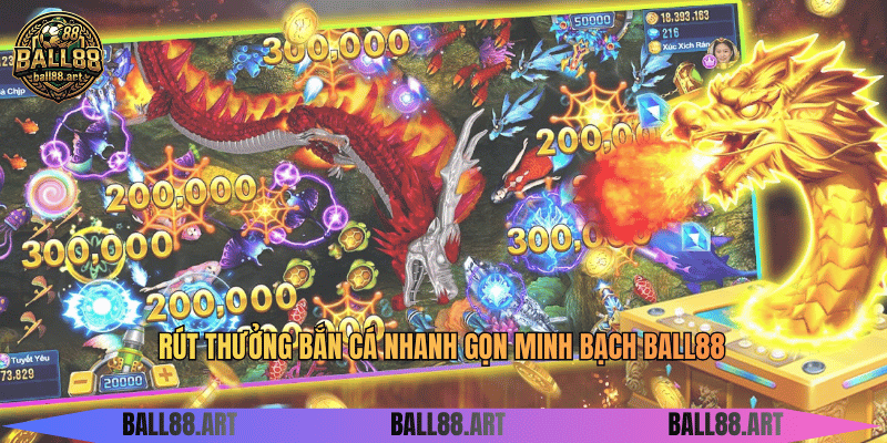 Rút thưởng bắn cá nhanh gọn minh bạch BALL88