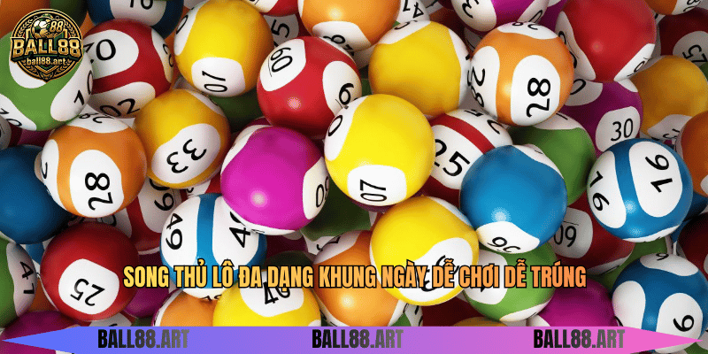 Song thủ lô đa dạng khung ngày dễ chơi dễ trúng