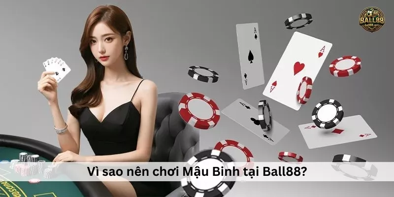 Vì sao nên chơi Mậu Binh tại Ball88?